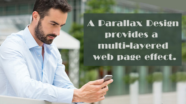 A Parallax Design provides a multi-layered effect.