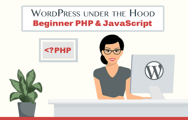 WordPress under the Hood: Beginner Php and JavaScript