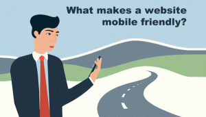 What Makes a Website Mobile Friendly? What makes a website mobile friendly?