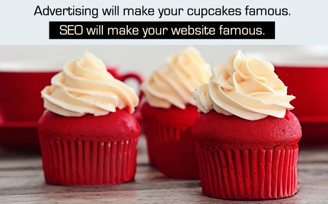 Advertising will make your cupcakes famous. SEO will make your website famous.
