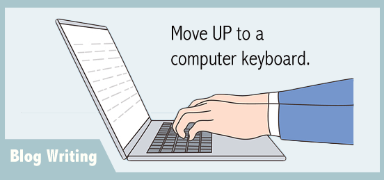 Blog Writing - Move up to a computer keyboard.