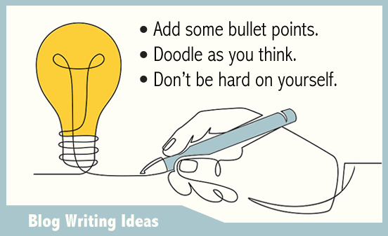 Blog writing ideas - bullet points, doodle, don't be hard on yourself.